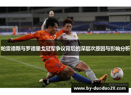 帕雷德斯与罗德里戈冠军争议背后的深层次原因与影响分析