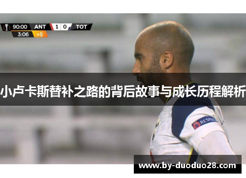 小卢卡斯替补之路的背后故事与成长历程解析