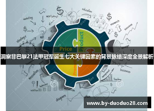 洞察非巴黎21法甲冠军诞生七大关键因素的背景脉络深度全景解析