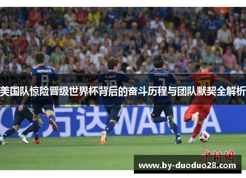 美国队惊险晋级世界杯背后的奋斗历程与团队默契全解析