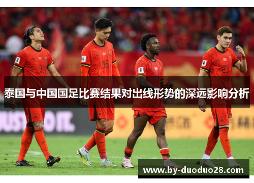 泰国与中国国足比赛结果对出线形势的深远影响分析