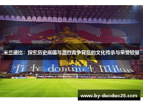 米兰德比：探索历史底蕴与激烈竞争背后的文化传承与荣誉较量
