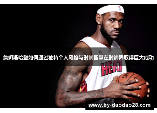 詹姆斯哈登如何通过独特个人风格与时尚智慧在时尚界取得巨大成功
